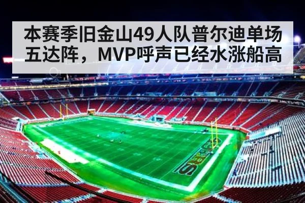 本赛季旧金山49人队普尔迪单场五达阵，MVP呼声已经水涨船高