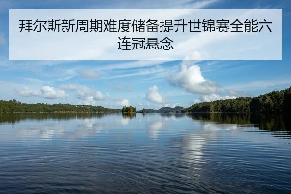 bai-er-si-xin-zhou-qi-nan-du-chu-bei-ti-sheng-shi-jin-sai-quan-neng-liu-lian-guan-xuan-nian-3-348.jpg