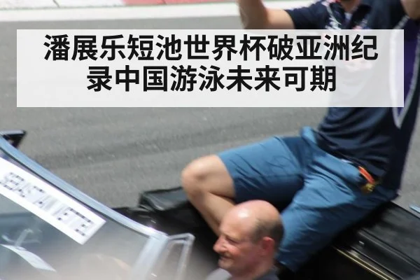 潘展乐短池世界杯破亚洲纪录中国游泳未来可期