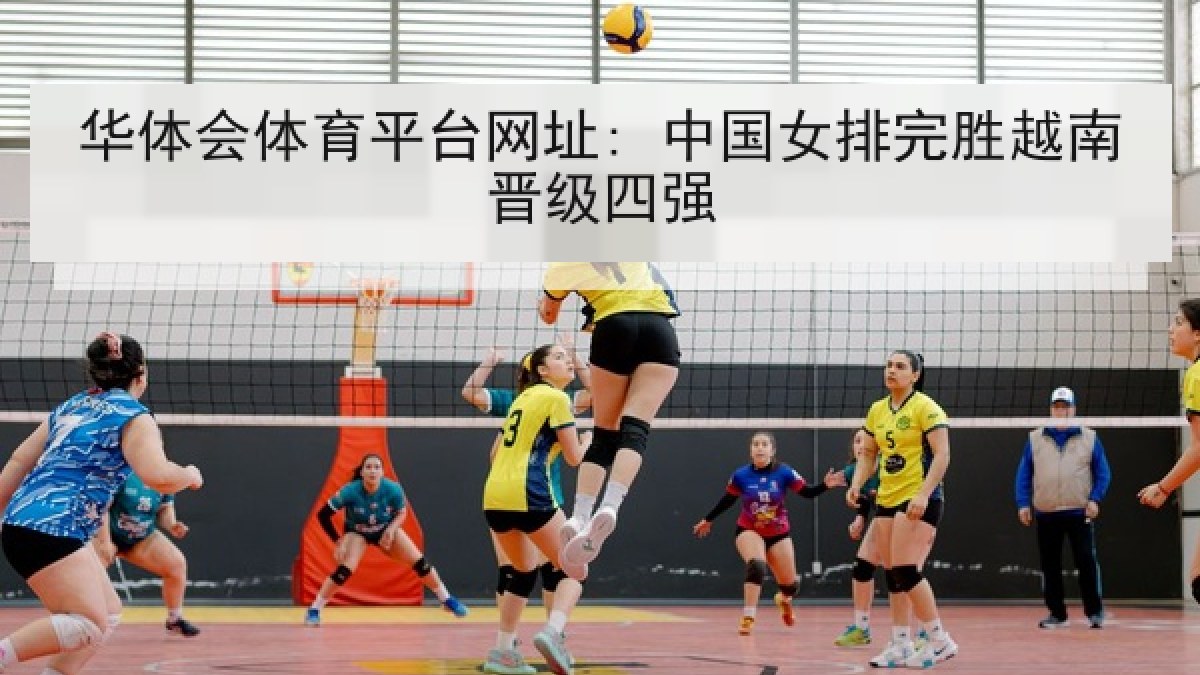 华体会体育平台网址: 中国女排完胜越南晋级四强